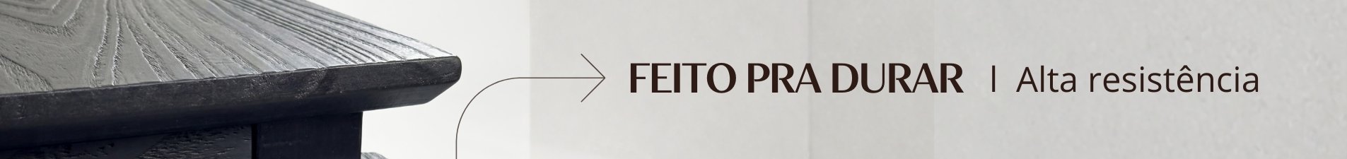 FEITO PRA DURAR - Alta resistência